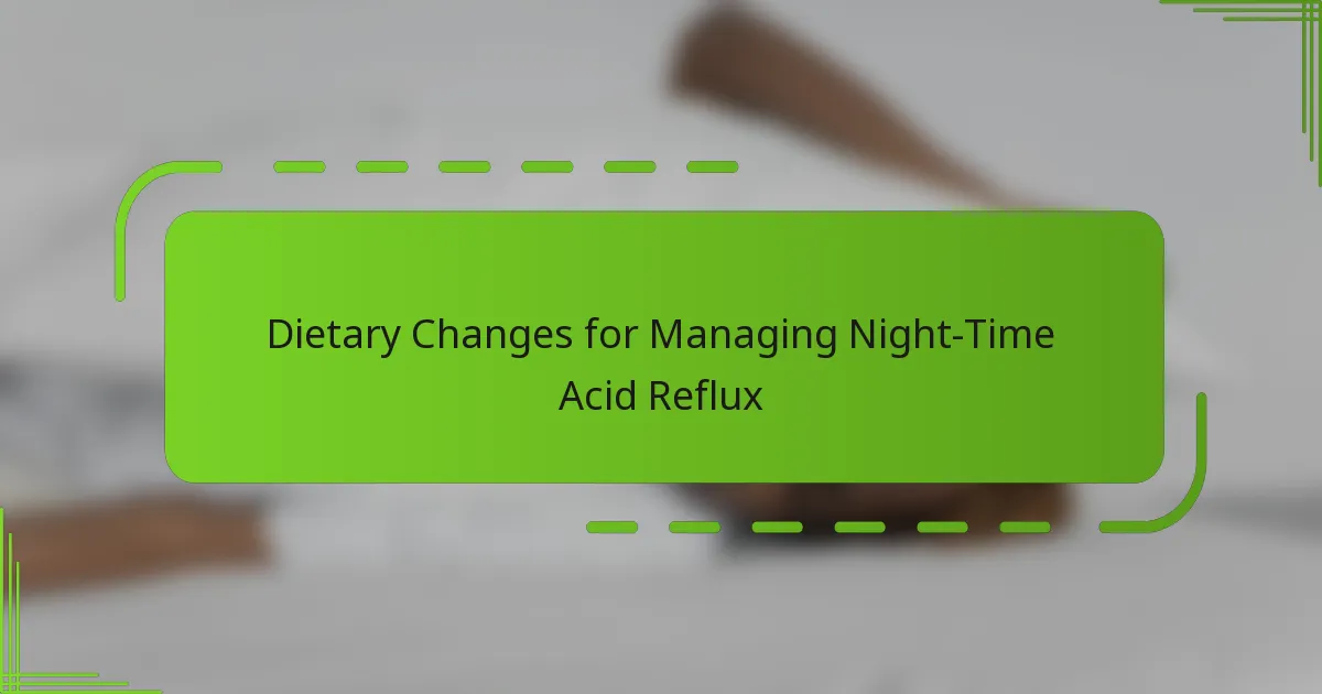 Dietary Changes for Managing Night-Time Acid Reflux