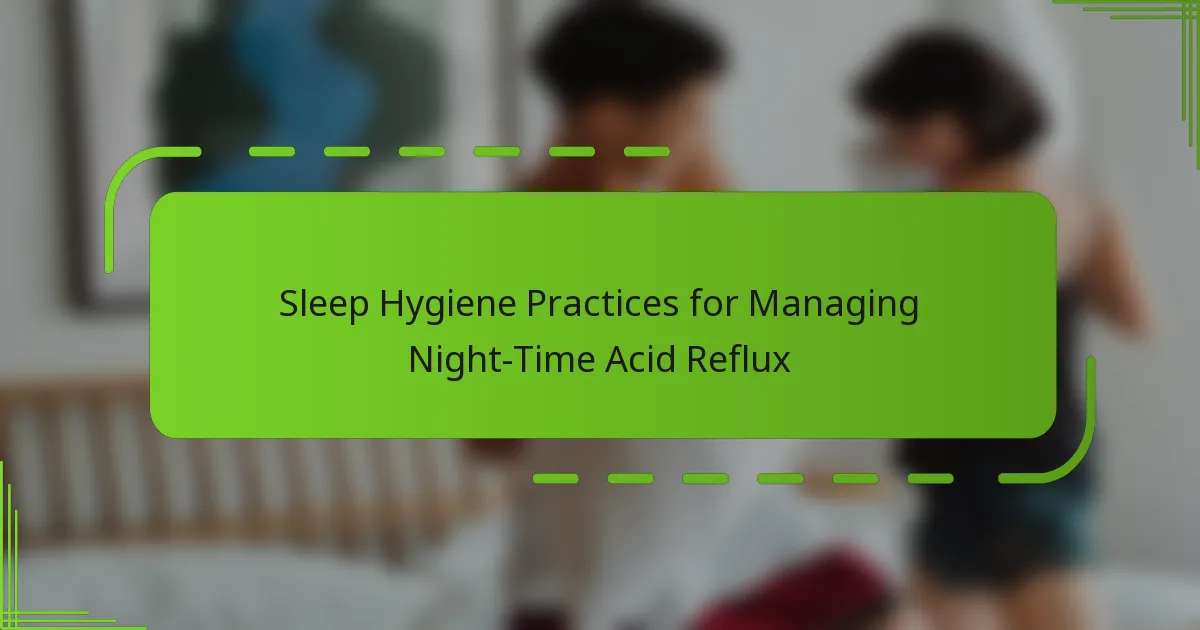 Sleep Hygiene Practices for Managing Night-Time Acid Reflux
