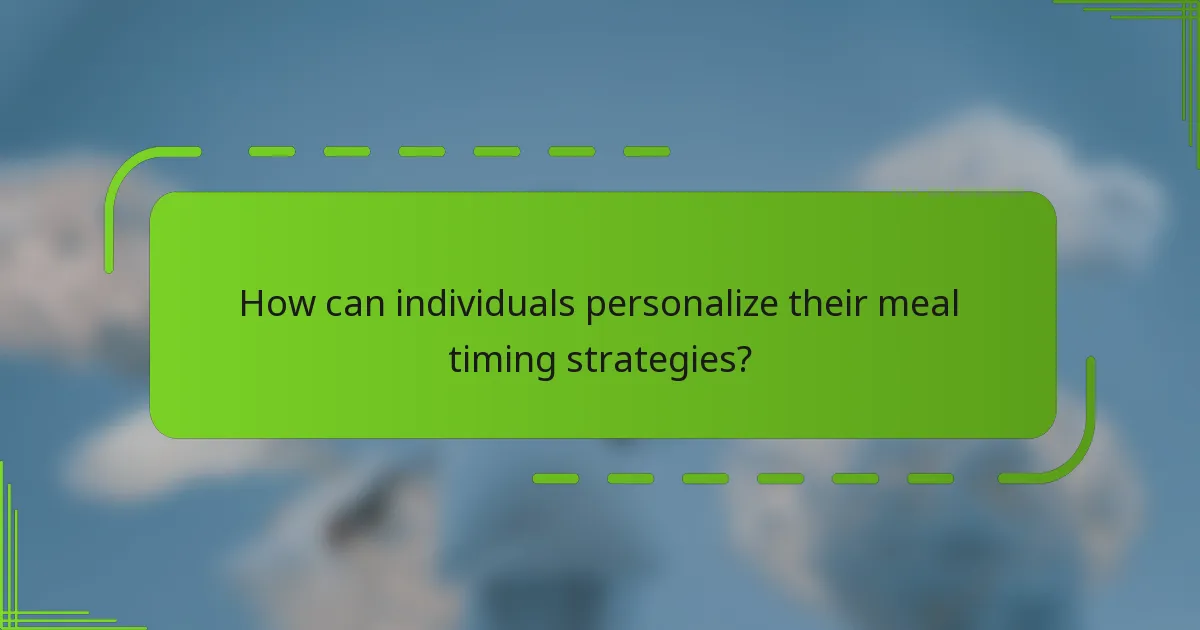 How can individuals personalize their meal timing strategies?
