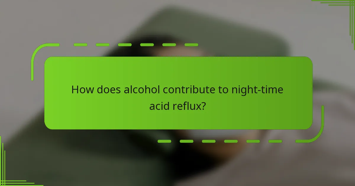 How does alcohol contribute to night-time acid reflux?