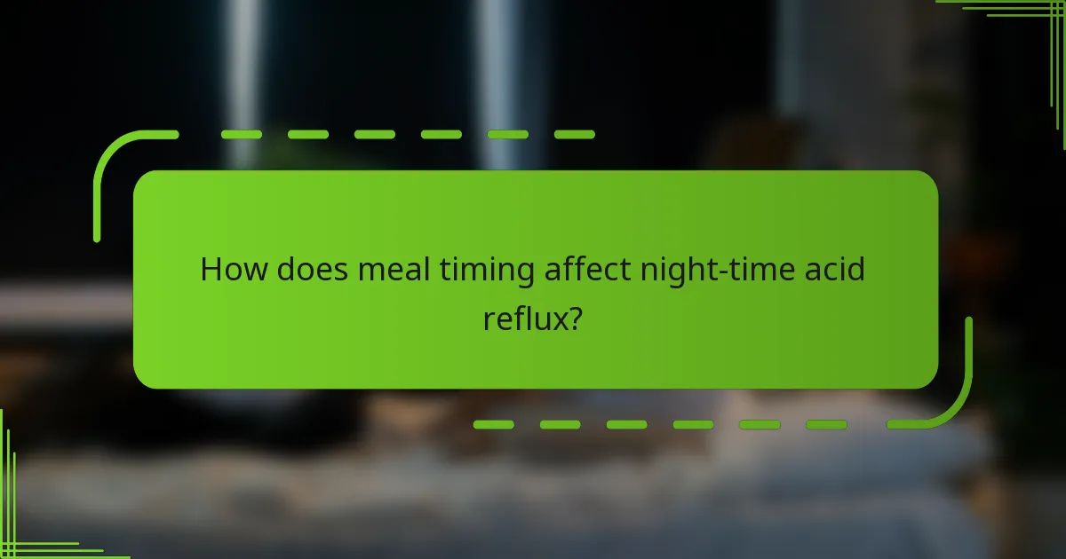 How does meal timing affect night-time acid reflux?