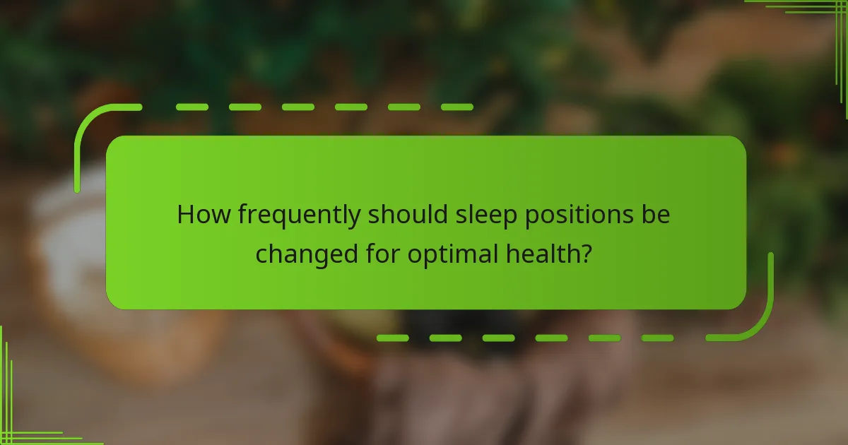 How frequently should sleep positions be changed for optimal health?