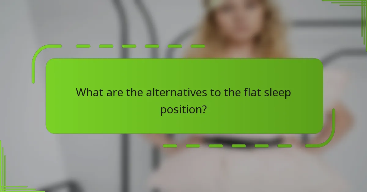 What are the alternatives to the flat sleep position?
