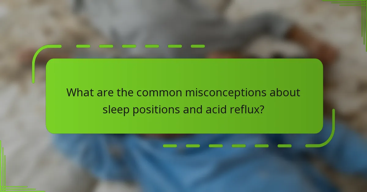 What are the common misconceptions about sleep positions and acid reflux?