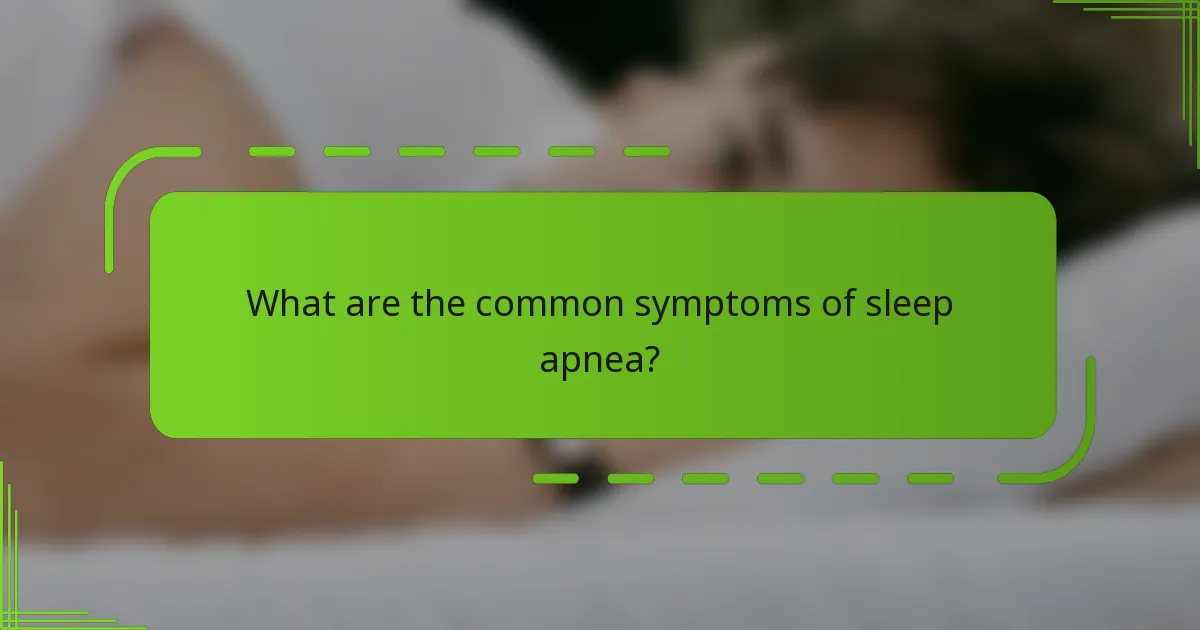 What are the common symptoms of sleep apnea?