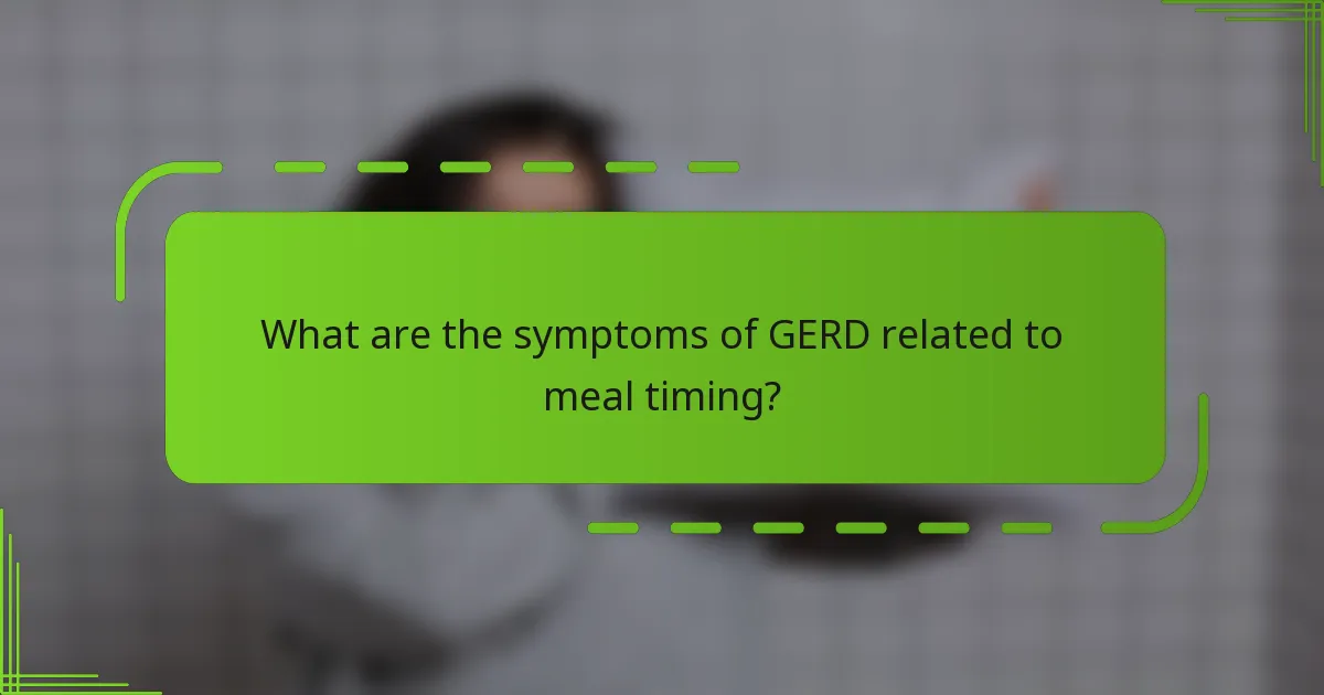 What are the symptoms of GERD related to meal timing?