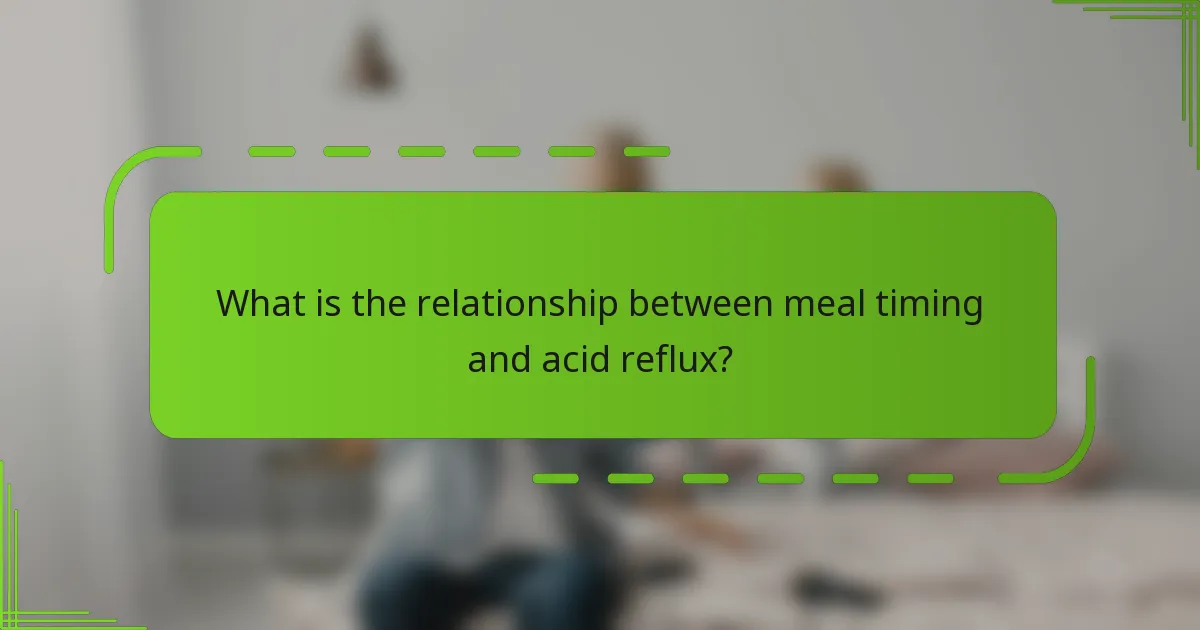 What is the relationship between meal timing and acid reflux?