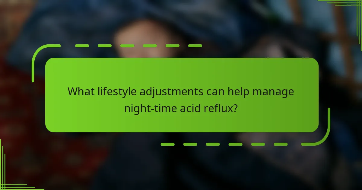 What lifestyle adjustments can help manage night-time acid reflux?