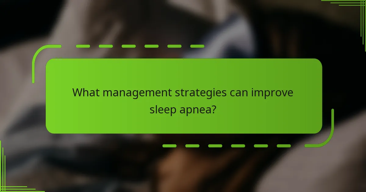 What management strategies can improve sleep apnea?