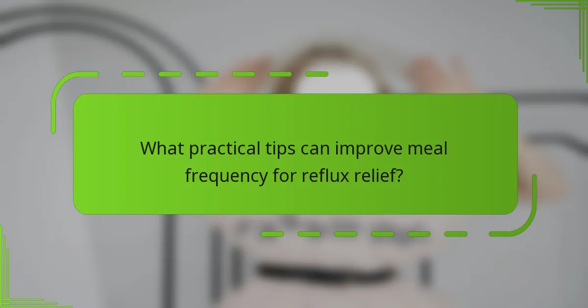 What practical tips can improve meal frequency for reflux relief?