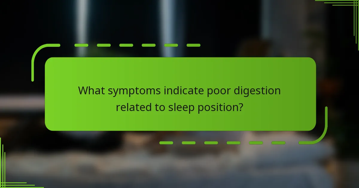 What symptoms indicate poor digestion related to sleep position?