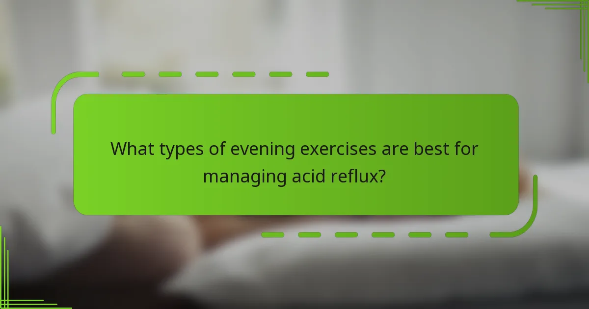 What types of evening exercises are best for managing acid reflux?