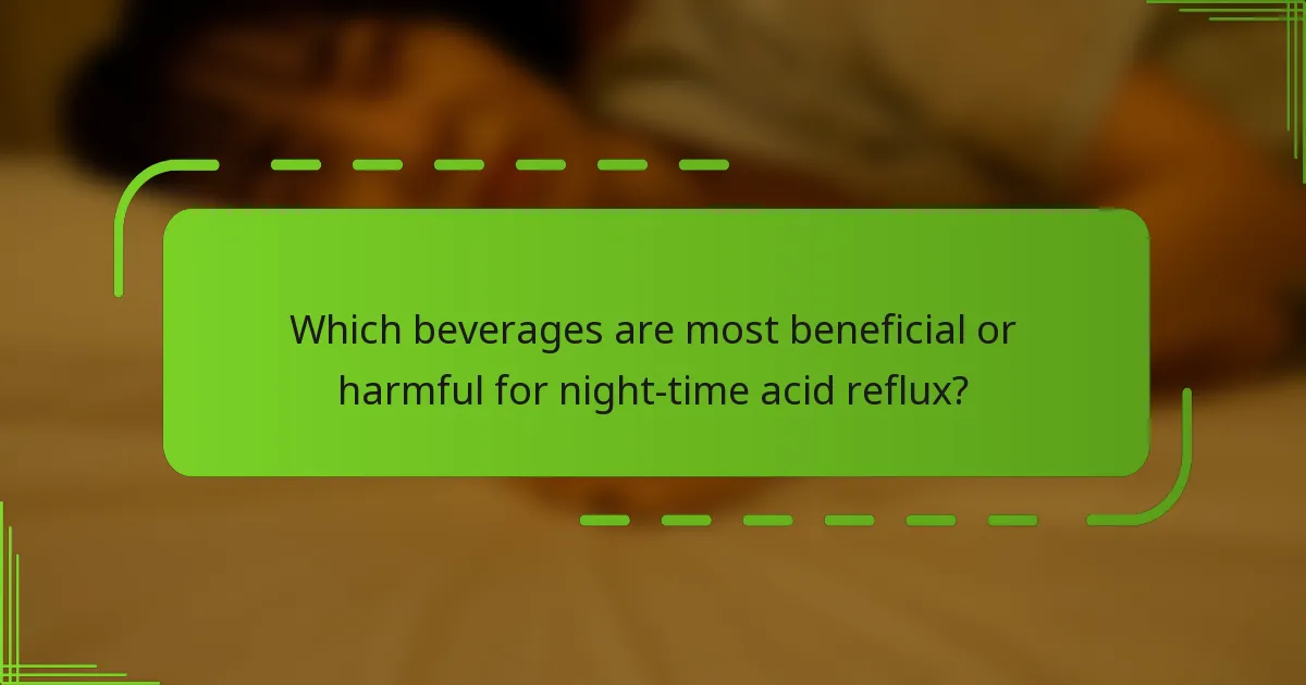 Which beverages are most beneficial or harmful for night-time acid reflux?