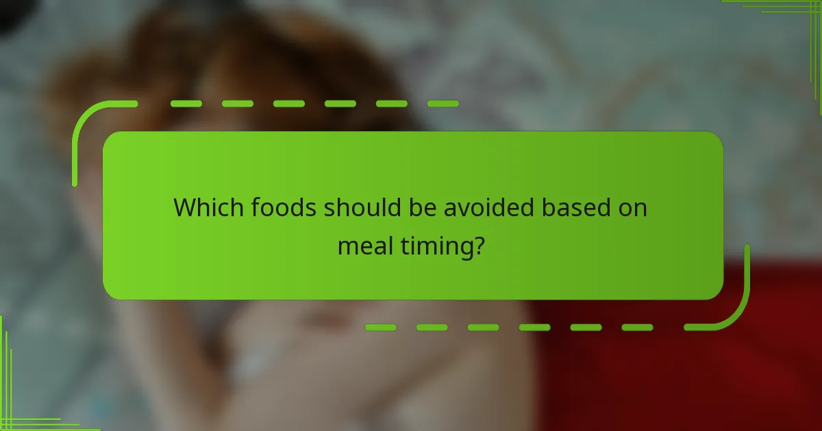 Which foods should be avoided based on meal timing?