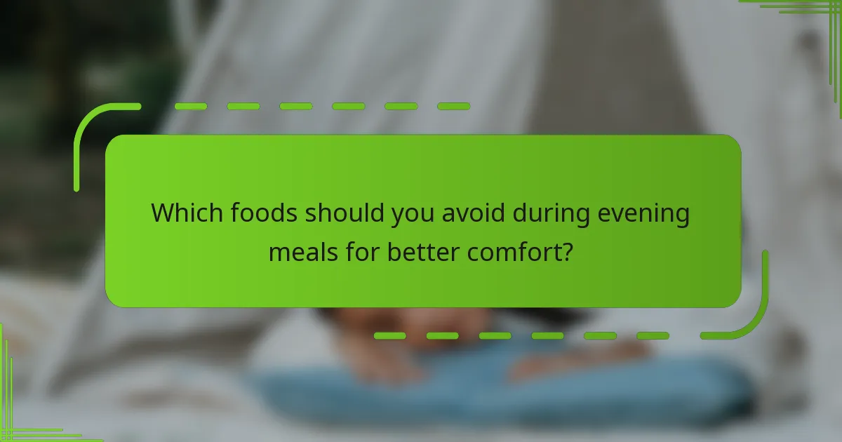 Which foods should you avoid during evening meals for better comfort?
