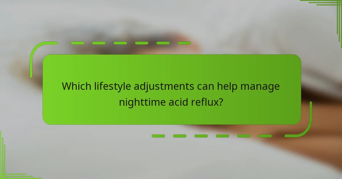 Which lifestyle adjustments can help manage nighttime acid reflux?