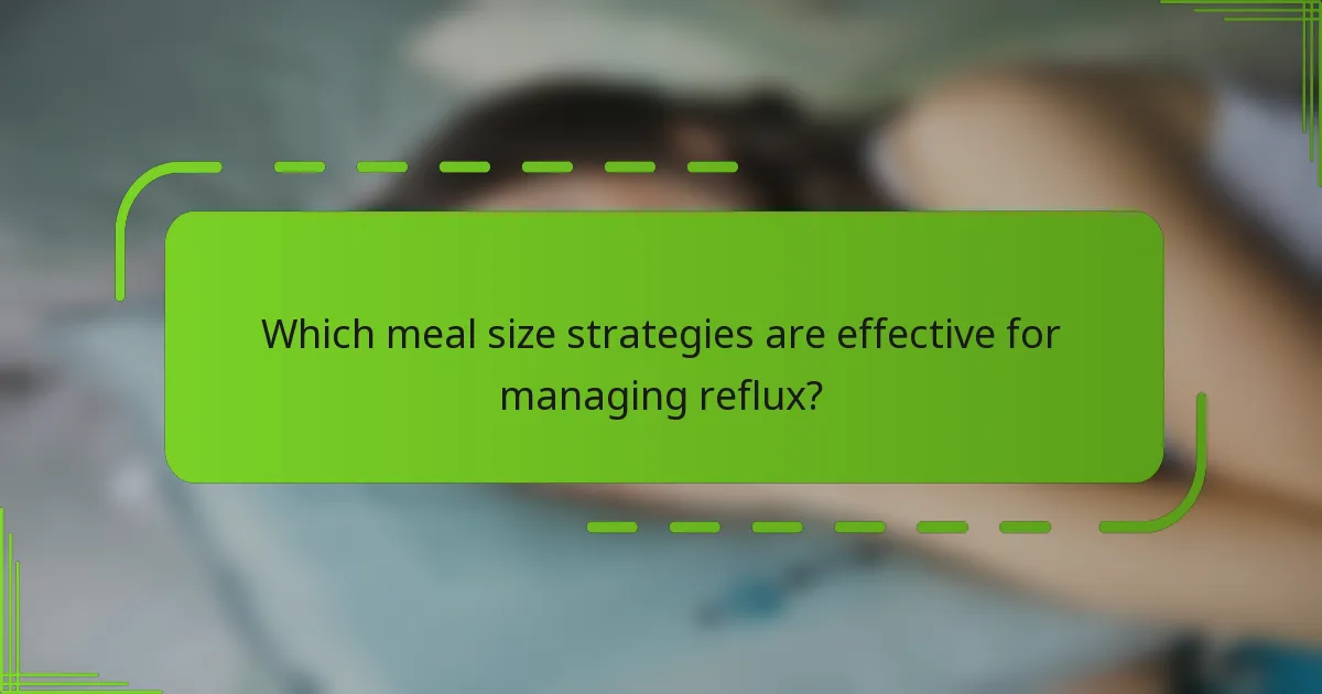 Which meal size strategies are effective for managing reflux?