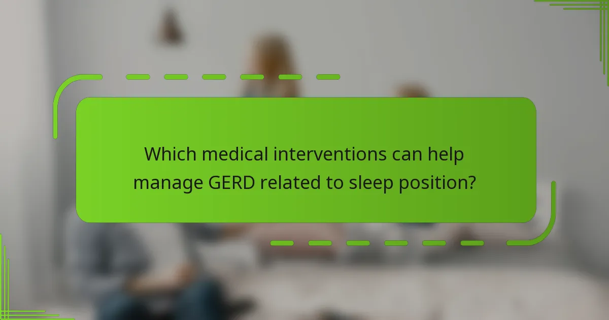 Which medical interventions can help manage GERD related to sleep position?