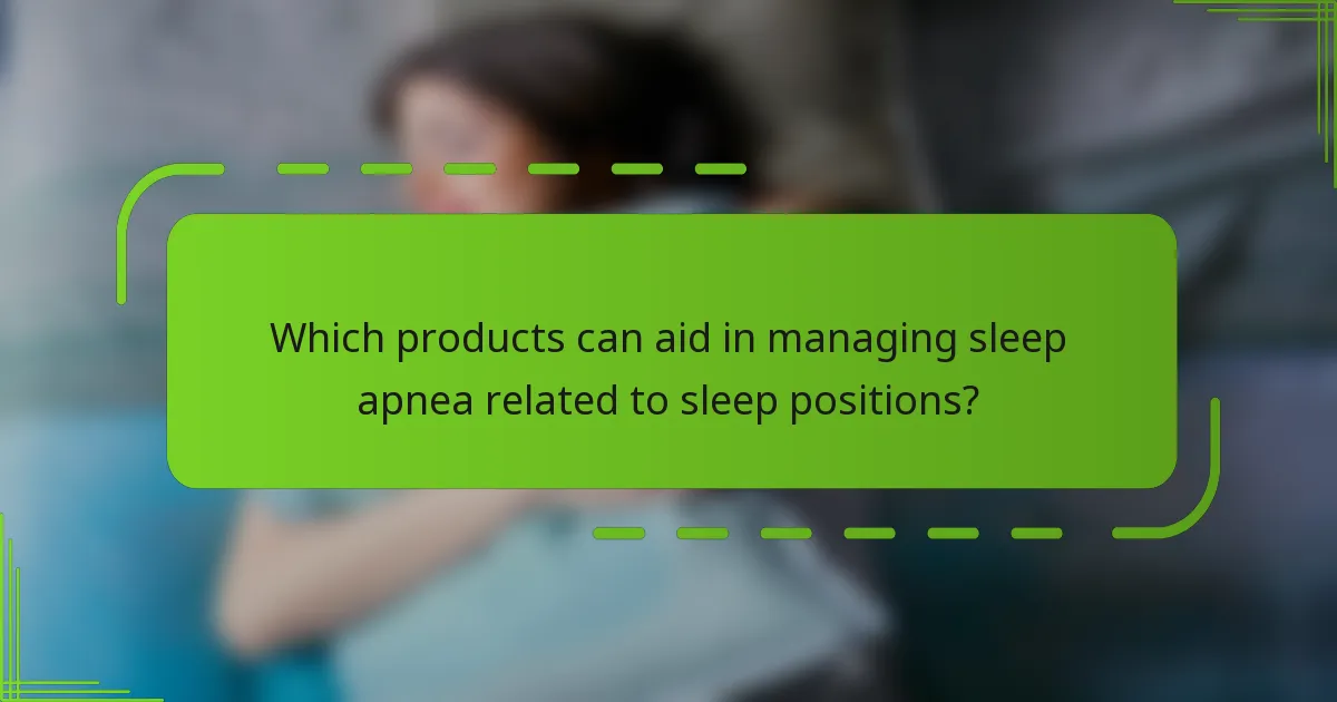 Which products can aid in managing sleep apnea related to sleep positions?