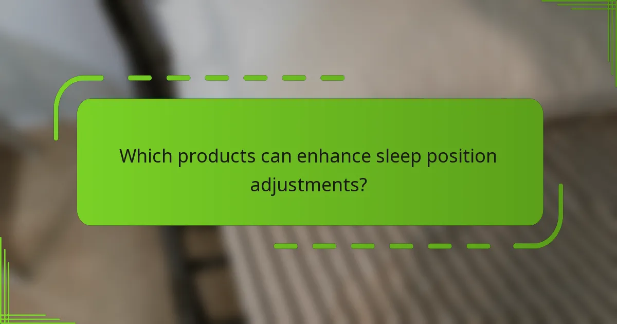 Which products can enhance sleep position adjustments?