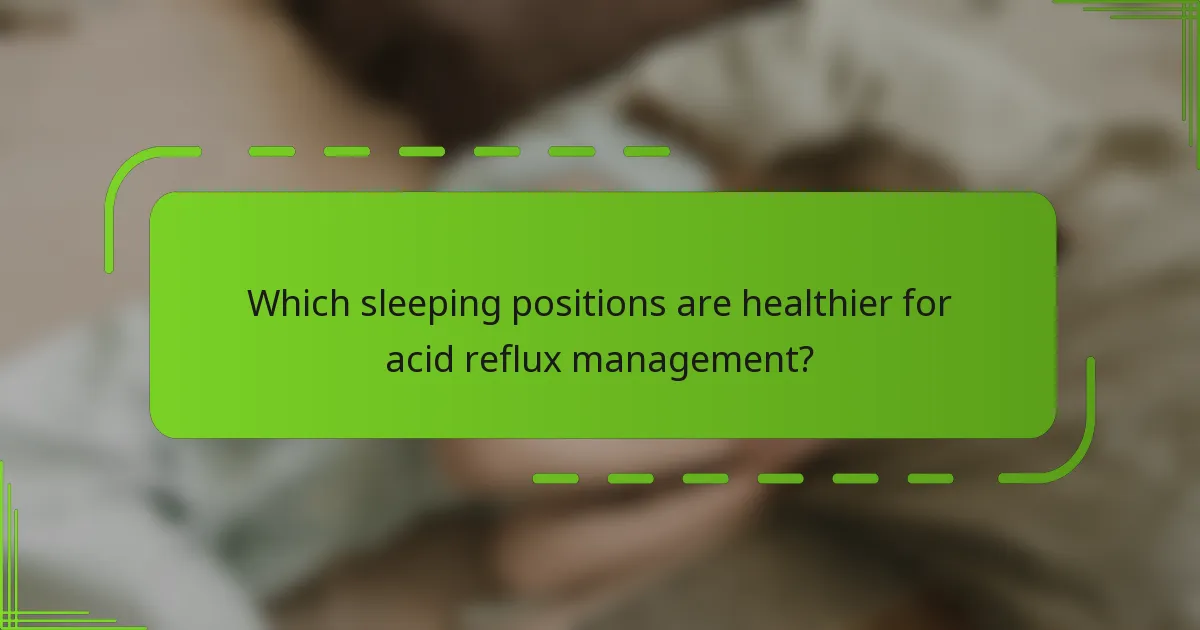 Which sleeping positions are healthier for acid reflux management?